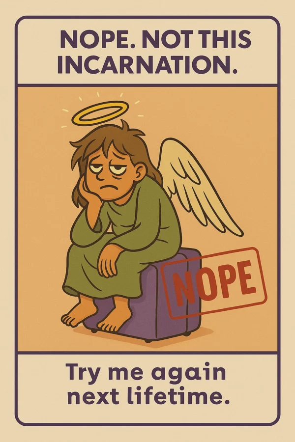 Seriously Enlightened: WTF Edition NOPE. NOT THIS INCARNATION.