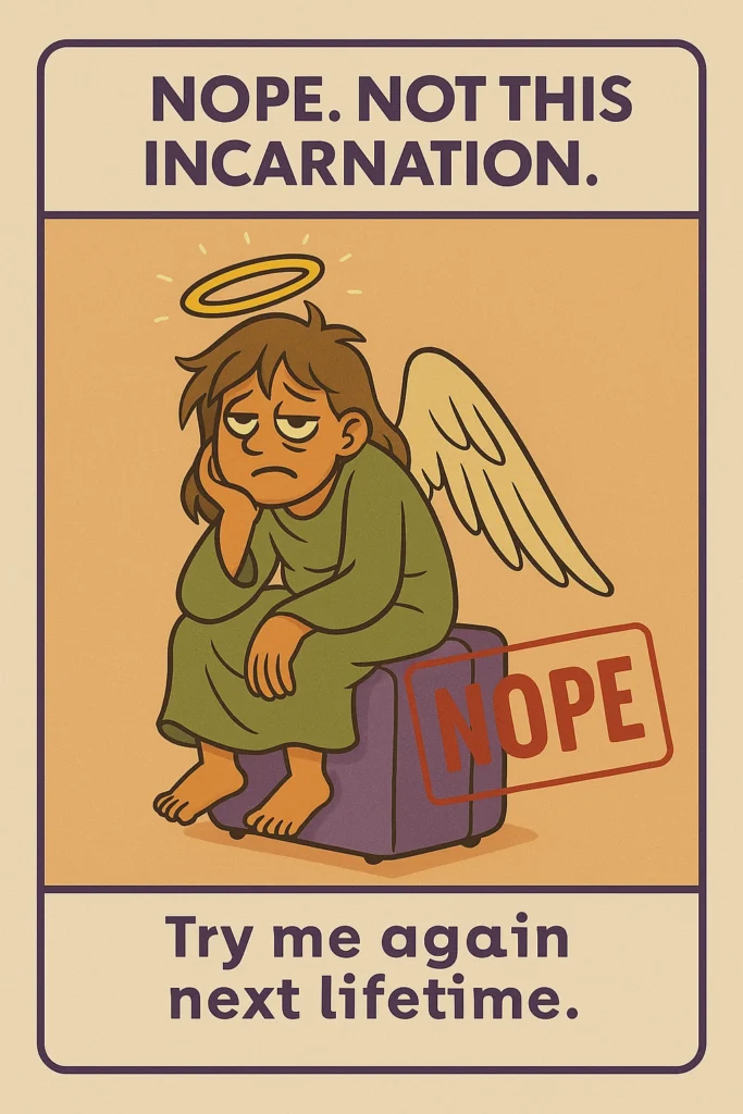 Seriously Enlightened: WTF Edition NOPE. NOT THIS INCARNATION.