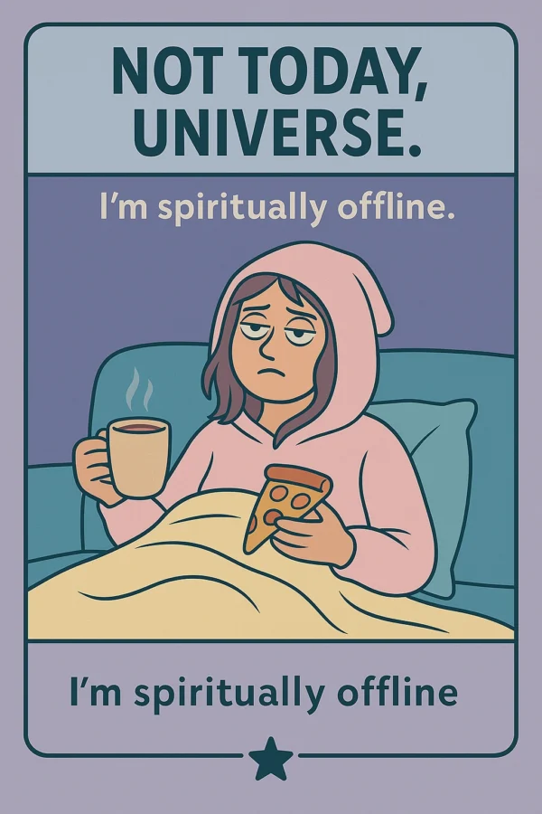 Seriously Enlightened: WTF Edition NOT TODAY, UNIVERSE